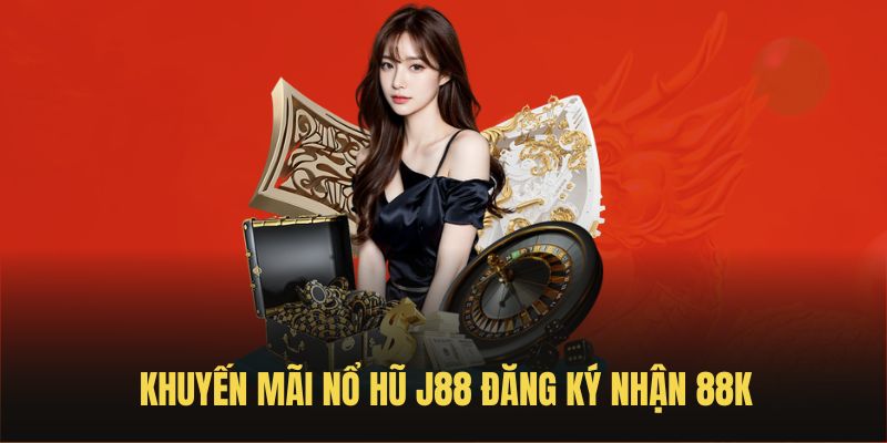 Khuyến mãi nổ hũ J88 hot tặng 88k miễn phí