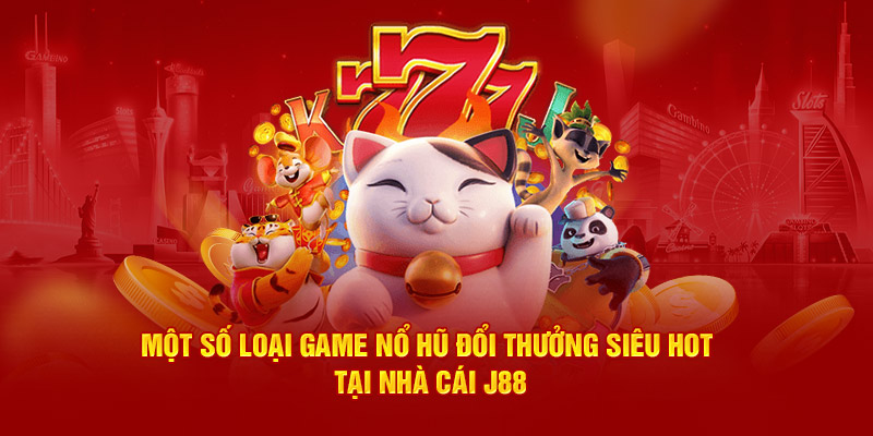 Một số loại game Nổ Hũ đổi thưởng siêu hot tại nhà cái J88