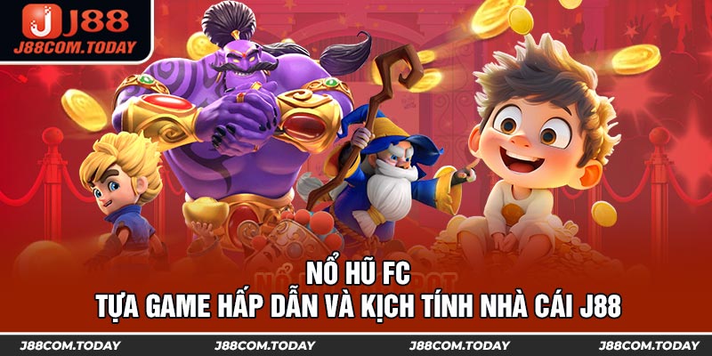 Nổ Hũ FC - Tựa Game Hấp Dẫn Và Kịch Tính Nhà Cái J88