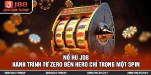 Nổ Hũ JDB - Hành Trình Từ Zero Đến Hero Chỉ Trong Một Spin